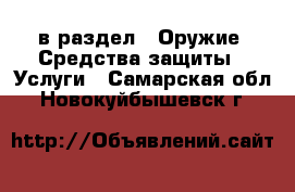  в раздел : Оружие. Средства защиты » Услуги . Самарская обл.,Новокуйбышевск г.